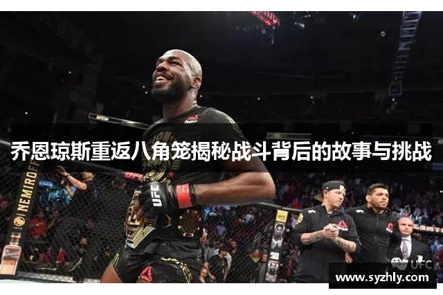 乔恩琼斯重返八角笼揭秘战斗背后的故事与挑战