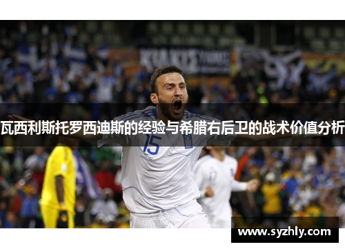 瓦西利斯托罗西迪斯的经验与希腊右后卫的战术价值分析