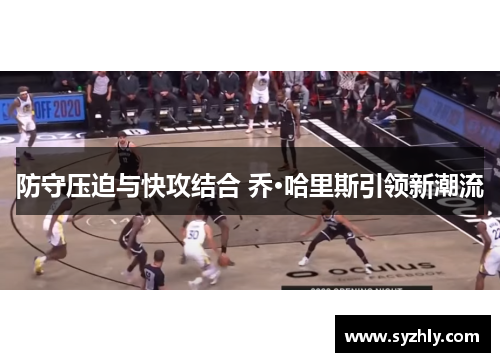 防守压迫与快攻结合 乔·哈里斯引领新潮流