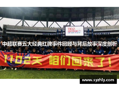 中超联赛五大经典红牌事件回顾与背后故事深度剖析