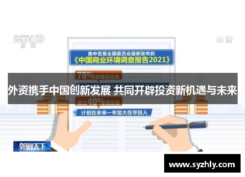 外资携手中国创新发展 共同开辟投资新机遇与未来
