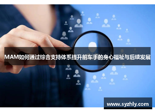 MAM如何通过综合支持体系提升前车手的身心福祉与后续发展