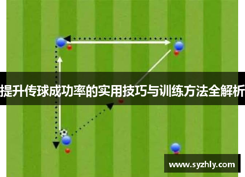 提升传球成功率的实用技巧与训练方法全解析